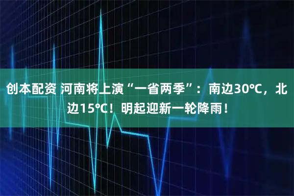 创本配资 河南将上演“一省两季”：南边30℃，北边15℃！明起迎新一轮降雨！