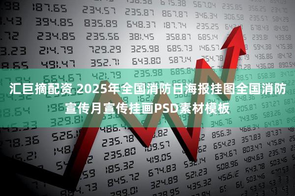 汇巨摘配资 2025年全国消防日海报挂图全国消防宣传月宣传挂画PSD素材模板